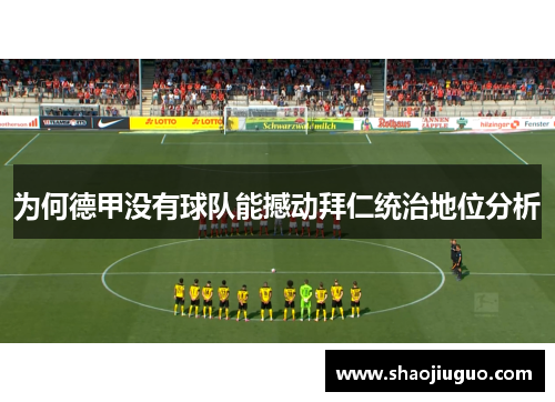 为何德甲没有球队能撼动拜仁统治地位分析 为何德甲没有球队能撼动拜仁统治地位分析